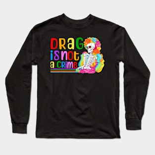 Drag Is Not A Crime Skeleton Drag LGBTQ Equality Long Sleeve T-Shirt